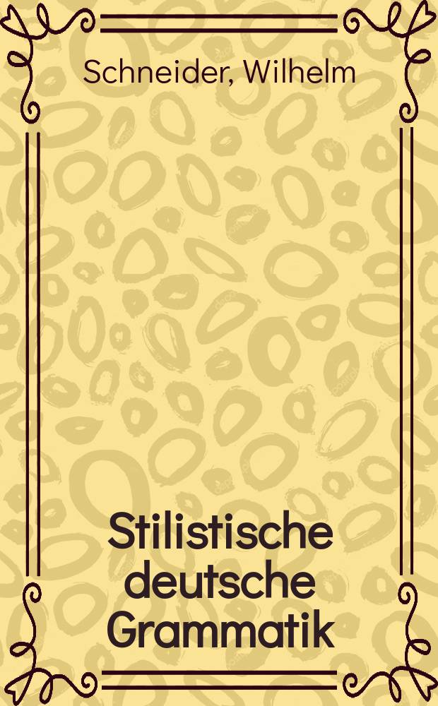 Stilistische deutsche Grammatik : Die Stilwerte der Wortarten, der Wortstellungen und des Satzes