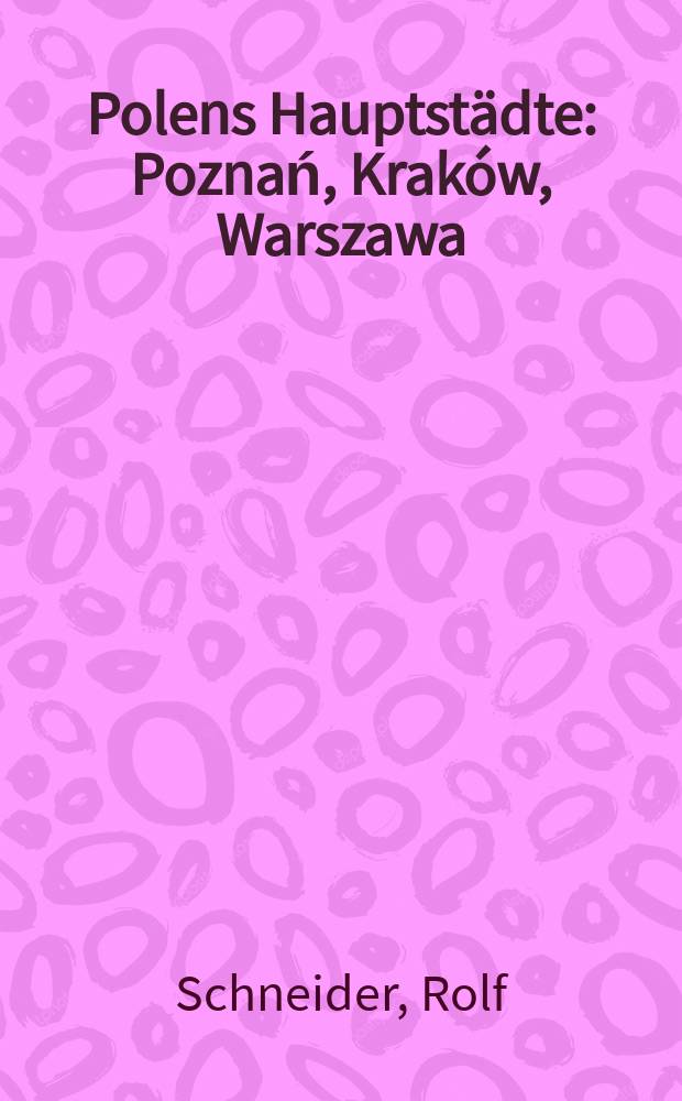 Polens Hauptstädte: Poznań, Kraków, Warszawa