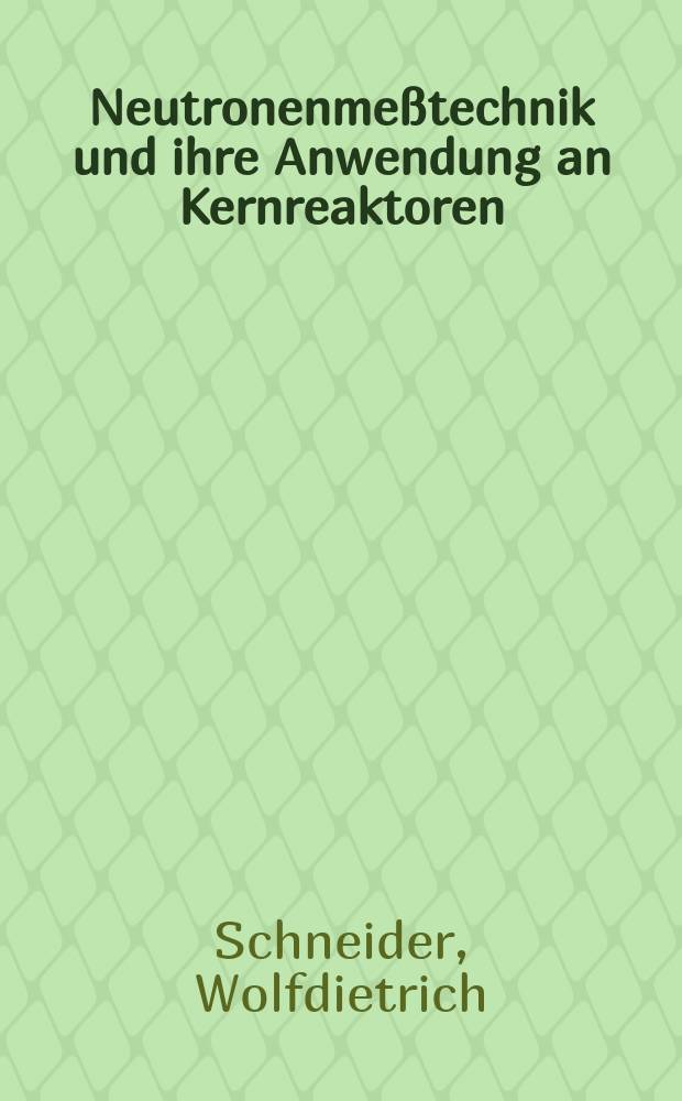 Neutronenmeßtechnik und ihre Anwendung an Kernreaktoren