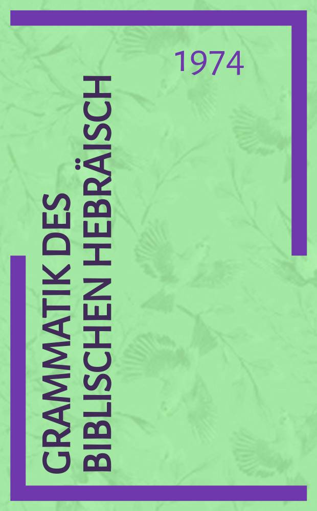 Grammatik des biblischen Hebräisch : Völlig neue Bearbeitung der "Hebräischen Grammatik für den akademischen Unterricht" von Oskar Grether : Ein Lehrbuch