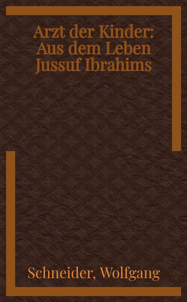 Arzt der Kinder : Aus dem Leben Jussuf Ibrahims