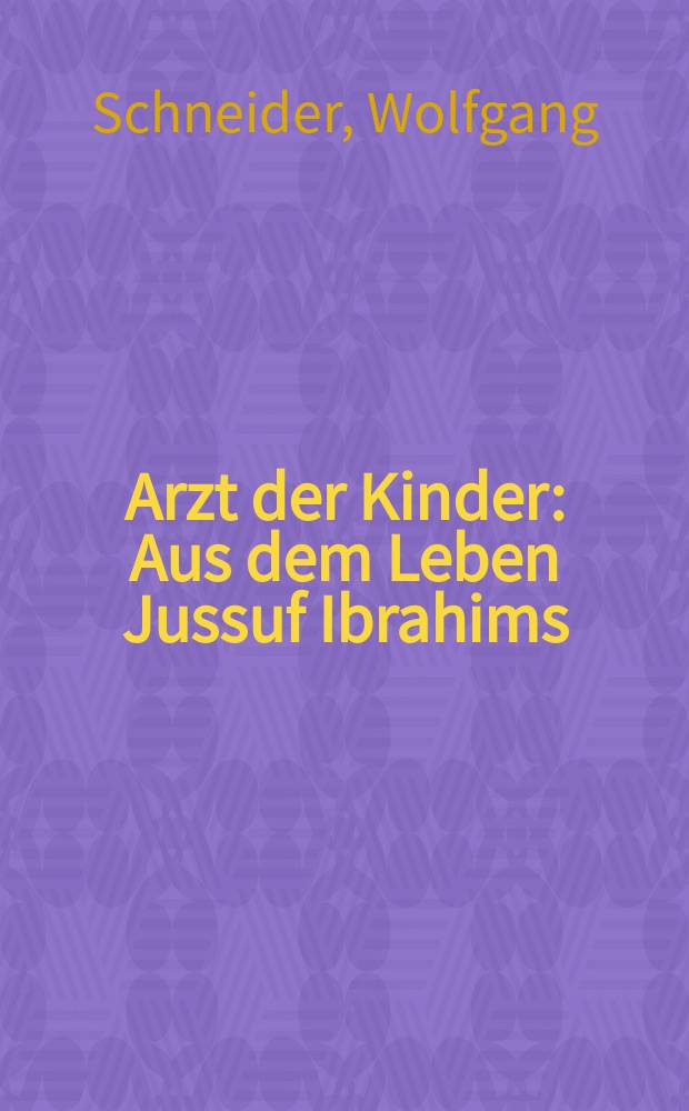Arzt der Kinder : Aus dem Leben Jussuf Ibrahims