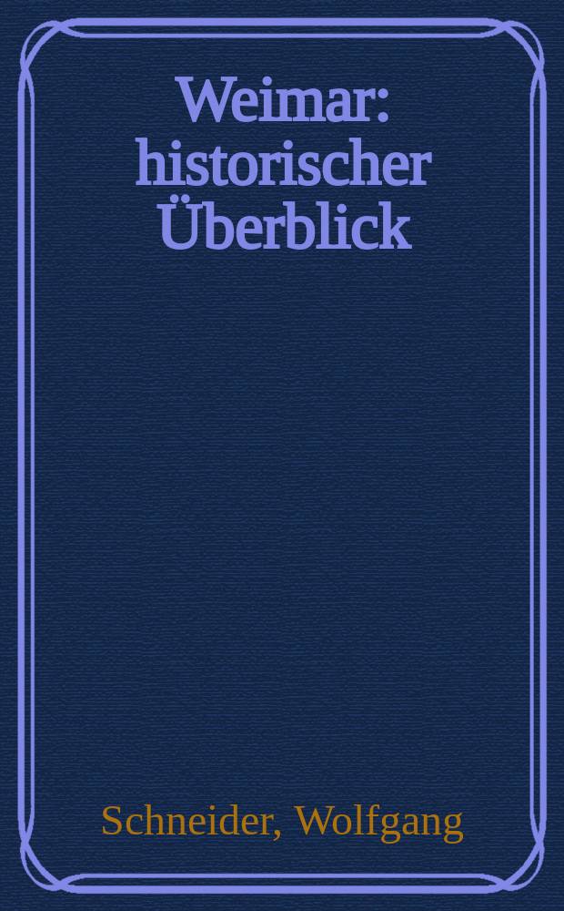 Weimar : historischer Überblick : Aus Anlaß des Jubiläums 1000 Jahre Weimar im Oktober 1975