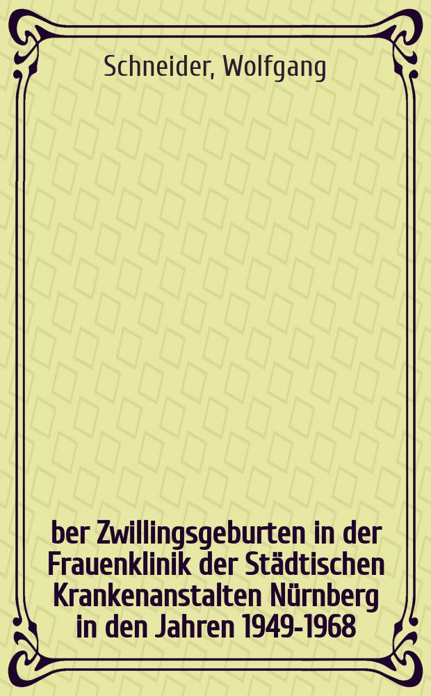 Über Zwillingsgeburten in der Frauenklinik der Städtischen Krankenanstalten Nürnberg in den Jahren 1949-1968 : Inaug.-Diss. ... der ... Med. Fak. der ... Univ. Erlangen-Nürnberg