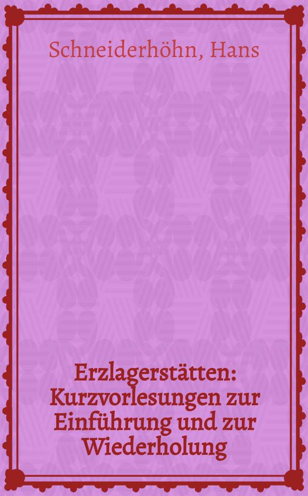 Erzlagerstätten : Kurzvorlesungen zur Einführung und zur Wiederholung