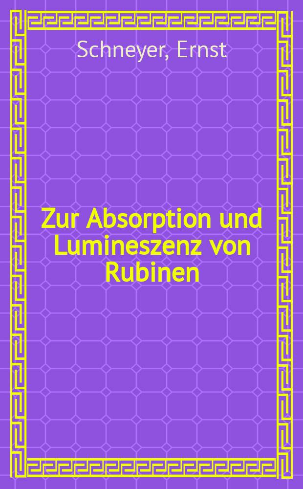 Zur Absorption und Lumineszenz von Rubinen : Inaug.-Diss. ... der ... Mathem.-naturw. Fak. der ... Univ. zu Bonn