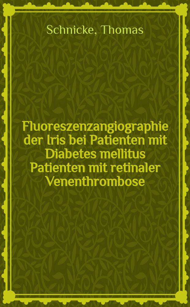 Fluoreszenzangiographie der Iris bei Patienten mit Diabetes mellitus Patienten mit retinaler Venenthrombose : Inaug.-Diss. ... der ... Med. Fak. der ... Univ. zu Bonn