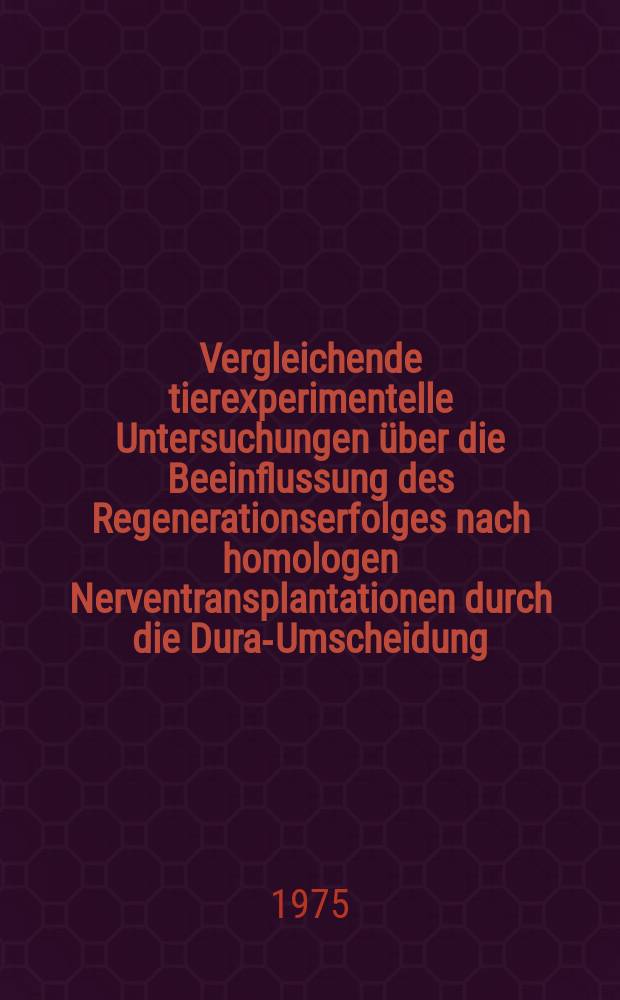 Vergleichende tierexperimentelle Untersuchungen &uuml;ber die Beeinflussung des Regenerationserfolges nach homologen Nerventransplantationen durch die Dura-Umscheidung : Inaug.-Diss. ... der Med. Fak. der ... Univ. Mainz ..
