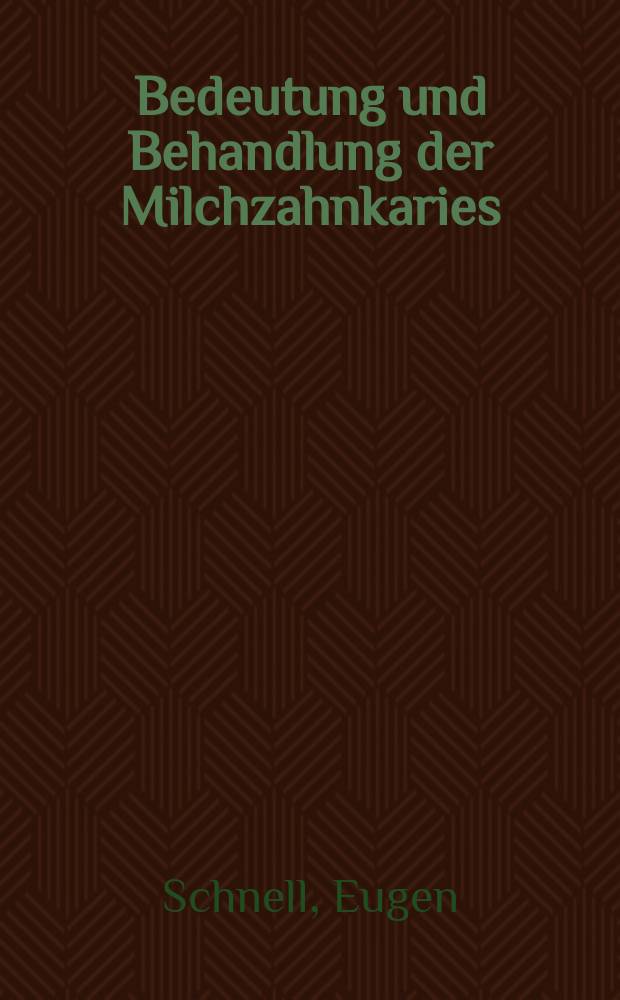 Bedeutung und Behandlung der Milchzahnkaries : Inaug.-Diss. zur Erlangung der zahnärztlichen Doktorwürde der ... Univ. Erlangen