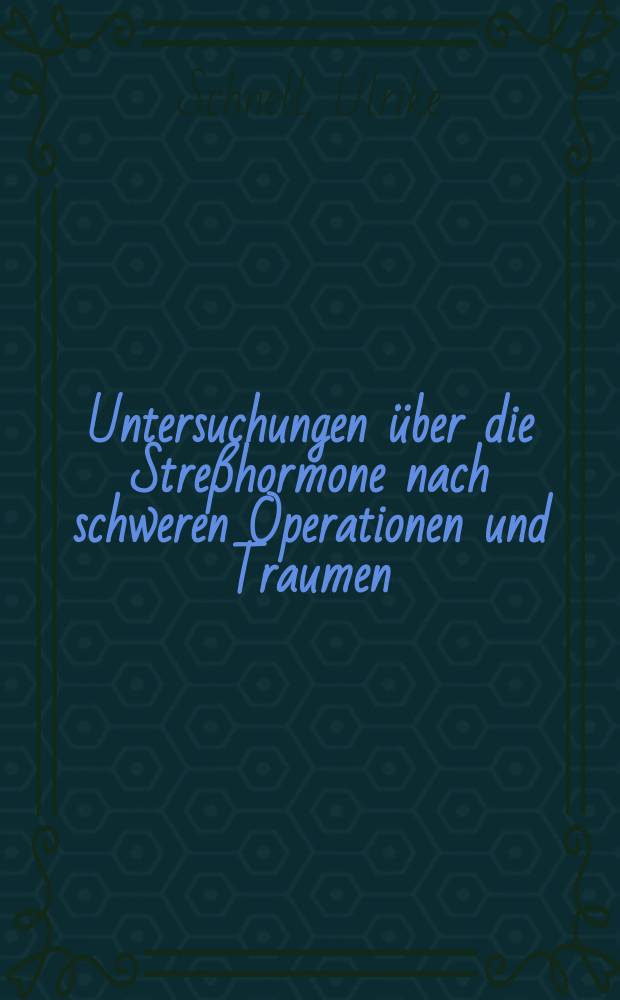 Untersuchungen &uuml;ber die Stre&szlig;hormone nach schweren Operationen und Traumen : Inaug.-Diss