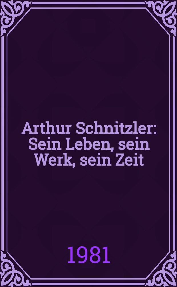 Arthur Schnitzler : Sein Leben, sein Werk, sein Zeit