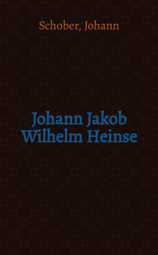 Johann Jakob Wilhelm Heinse : Sein Leben und seine Werke : Ein Kultur- und Literaturbild