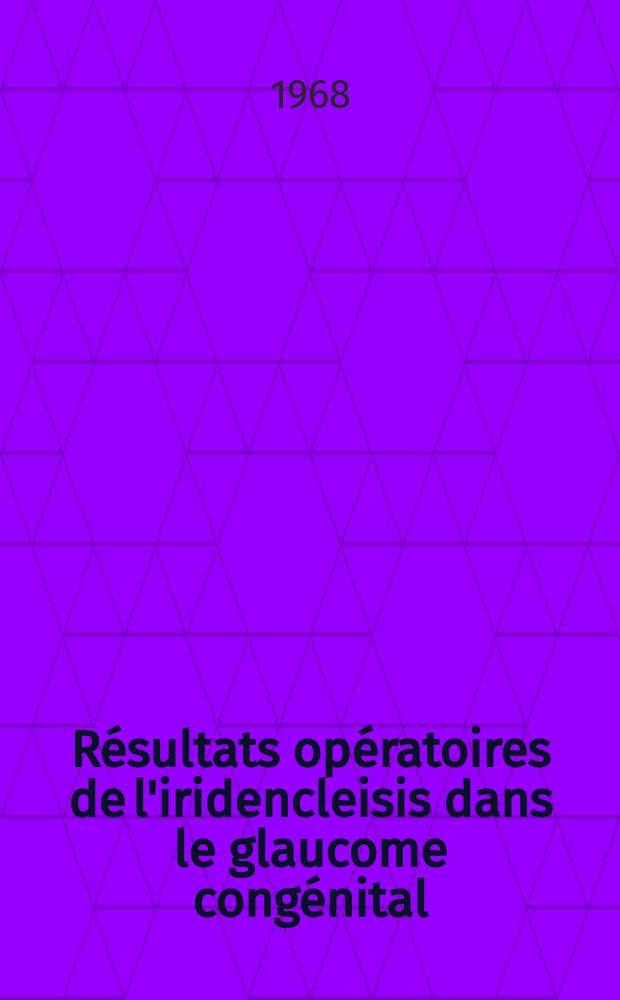 R&eacute;sultats op&eacute;ratoires de l'iridencleisis dans le glaucome cong&eacute;nital : Th&egrave;se ..
