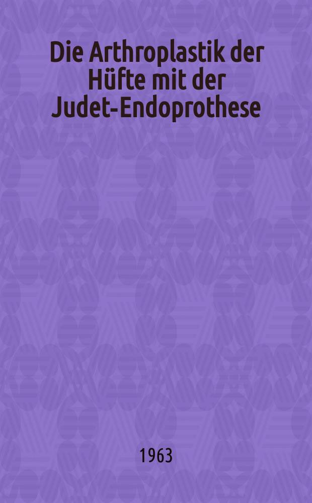 Die Arthroplastik der H&uuml;fte mit der Judet-Endoprothese