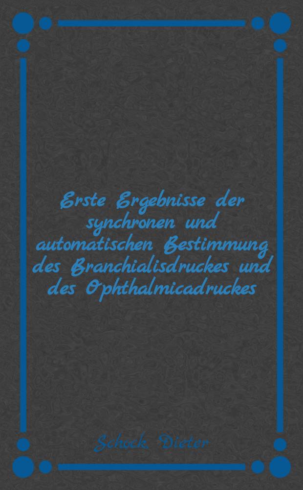Erste Ergebnisse der synchronen und automatischen Bestimmung des Branchialisdruckes und des Ophthalmicadruckes : Inaug.-Diss. ... einer ... Med. Fakultät der ... Univ. zu Tübingen
