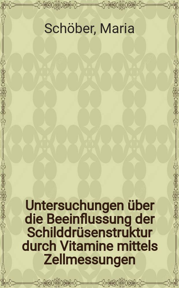 Untersuchungen über die Beeinflussung der Schilddrüsenstruktur durch Vitamine mittels Zellmessungen : Inaug.-Diss. zur Erlangung des Doktorgrades an der ... Universität zu Breslau