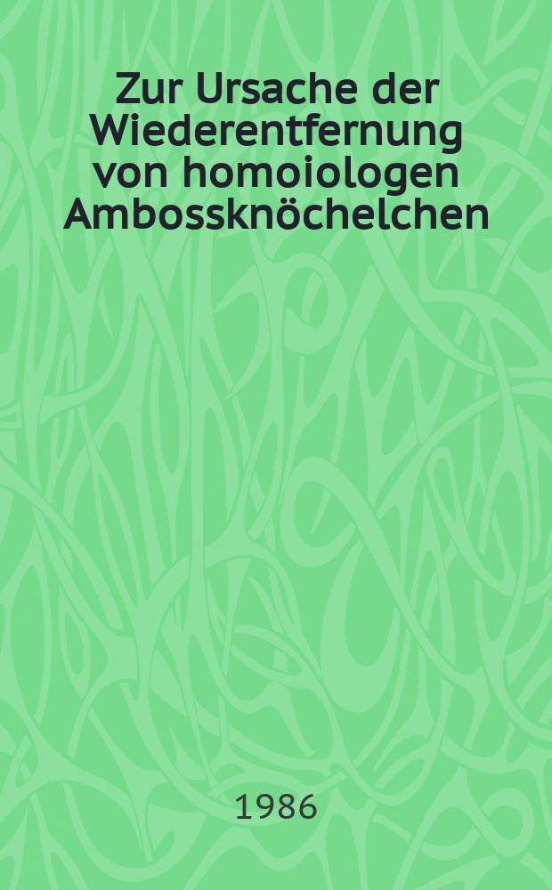 Zur Ursache der Wiederentfernung von homoiologen Ambosskn&ouml;chelchen : Inaug.-Diss
