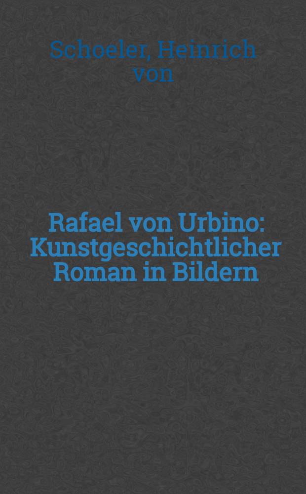 Rafael von Urbino : Kunstgeschichtlicher Roman in Bildern