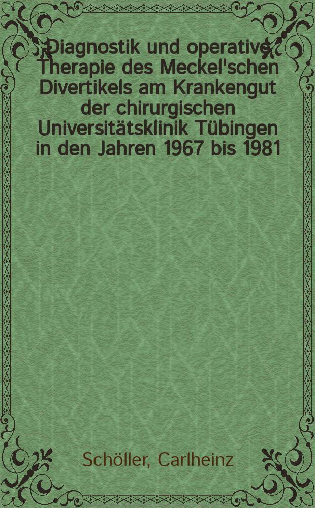 Diagnostik und operative Therapie des Meckel'schen Divertikels am Krankengut der chirurgischen Universit&auml;tsklinik T&uuml;bingen in den Jahren 1967 bis 1981 : Inaug.-Diss