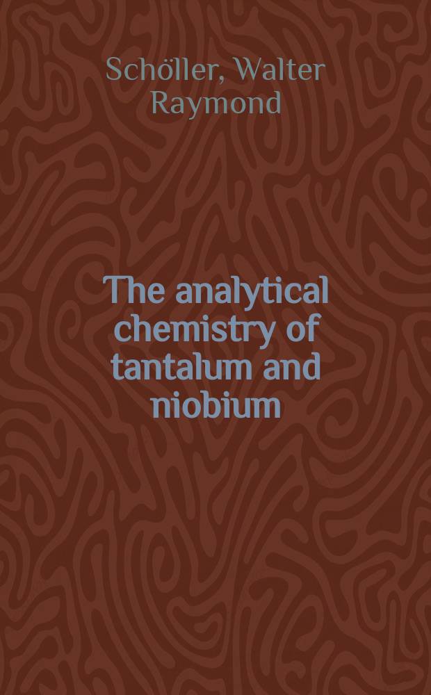 The analytical chemistry of tantalum and niobium : The analysis of their minerals and the application of tannin in gravimetrie analysis : Based upon original researches