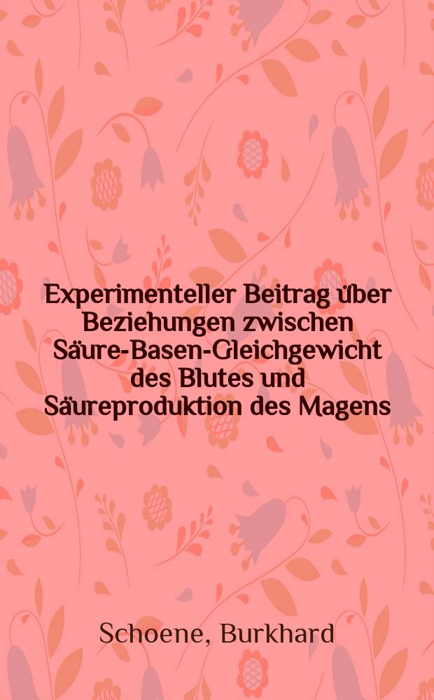 Experimenteller Beitrag über Beziehungen zwischen Säure-Basen-Gleichgewicht des Blutes und Säureproduktion des Magens : Inaug.-Diss. ... einer ... Med. Fakultät der ... Univ. zu Tübingen