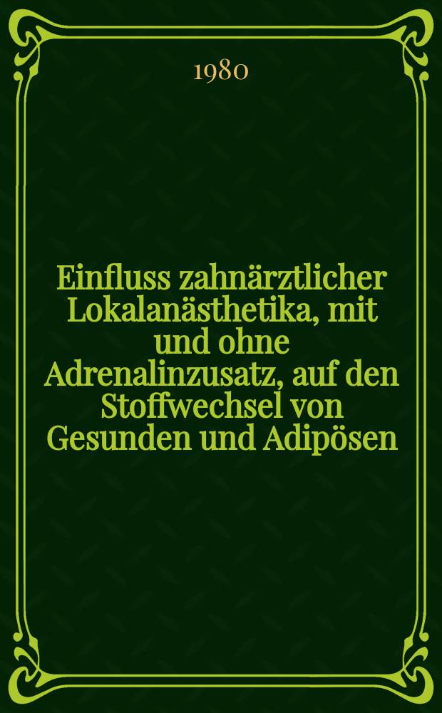 Einfluss zahnärztlicher Lokalanästhetika, mit und ohne Adrenalinzusatz, auf den Stoffwechsel von Gesunden und Adipösen : Inaug.-Diss