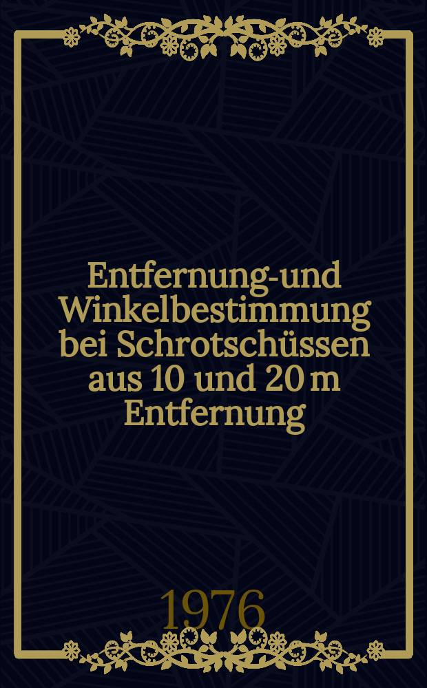 Entfernungs- und Winkelbestimmung bei Schrotschüssen aus 10 und 20 m Entfernung : Inaug.-Diss. der Med. Fak. der Univ. Mainz