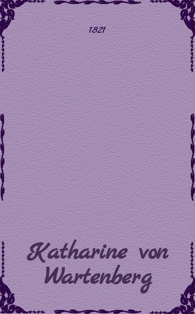 Katharine von Wartenberg : Trauer- spiel in 4 Aufzügen
