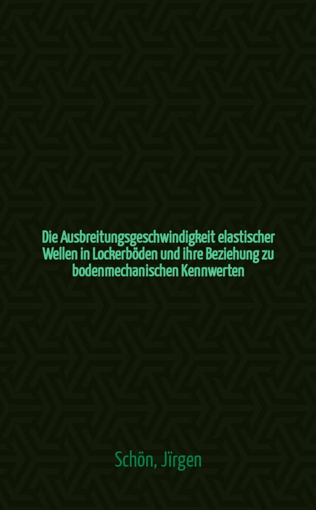 Die Ausbreitungsgeschwindigkeit elastischer Wellen in Lockerb&ouml;den und ihre Beziehung zu bodenmechanischen Kennwerten