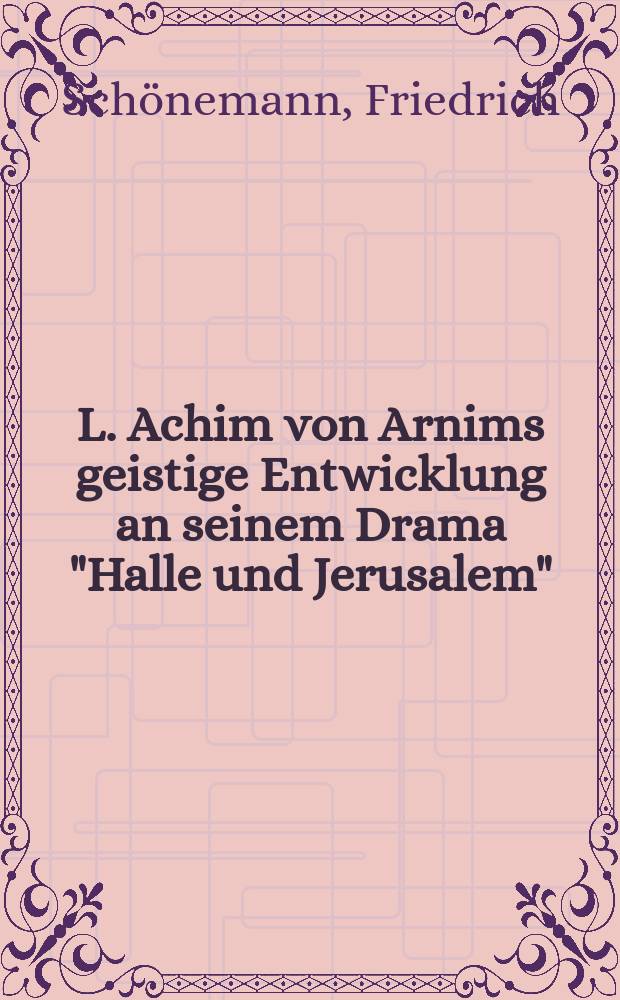 L. Achim von Arnims geistige Entwicklung an seinem Drama "Halle und Jerusalem"