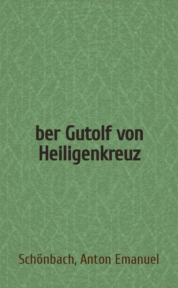 Über Gutolf von Heiligenkreuz : Unters. u. Texts