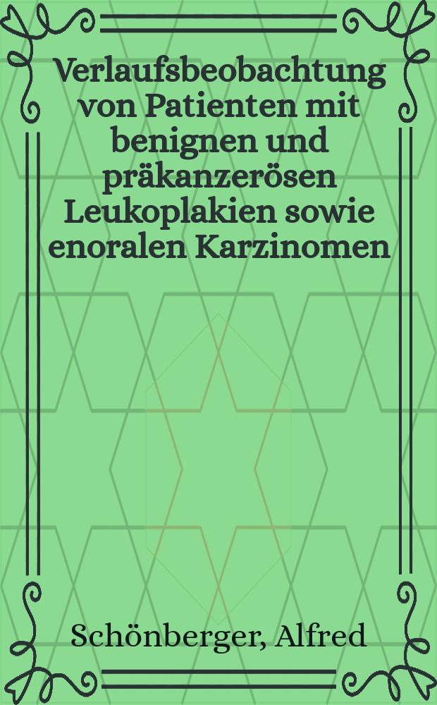 Verlaufsbeobachtung von Patienten mit benignen und präkanzerösen Leukoplakien sowie enoralen Karzinomen : Ergebnisse einer 6- jährigen klinischen Nachkontrolle : Inaug.-Diss