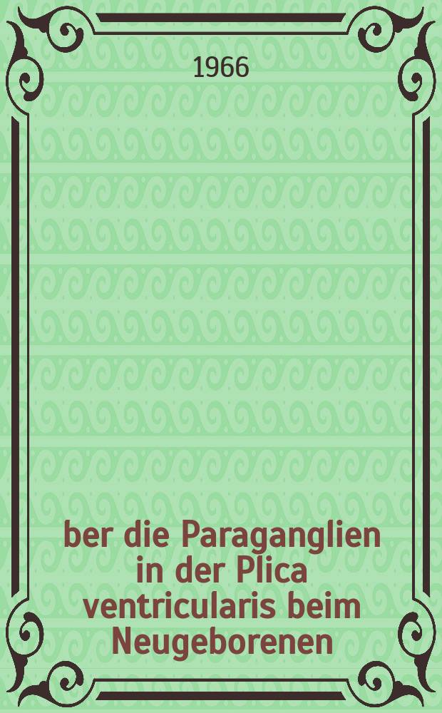 Über die Paraganglien in der Plica ventricularis beim Neugeborenen : Inaug.-Diss. ... der Med. Fakultät de ... Univ. Mainz