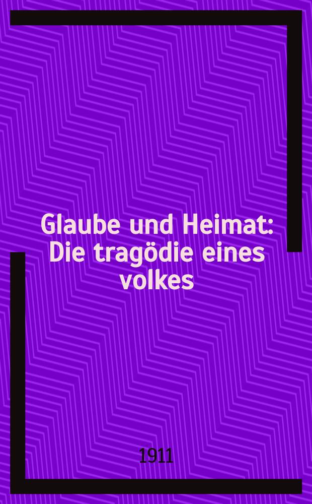 Glaube und Heimat : Die tragödie eines volkes