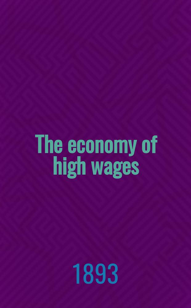 The economy of high wages : An inquiry into the cause of high wages and their effect on methods and cost of production