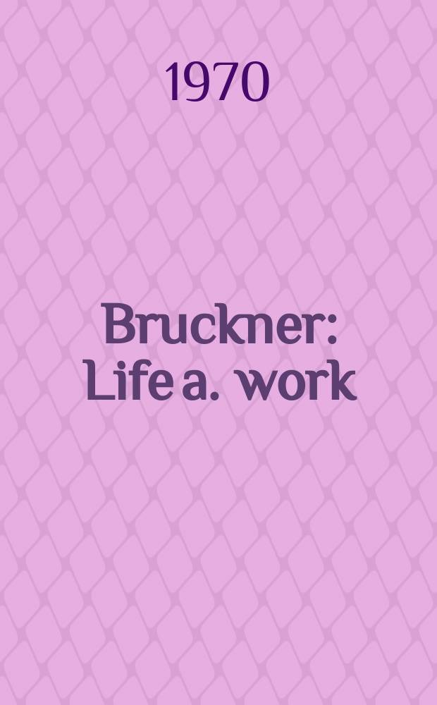 Bruckner : Life a. work