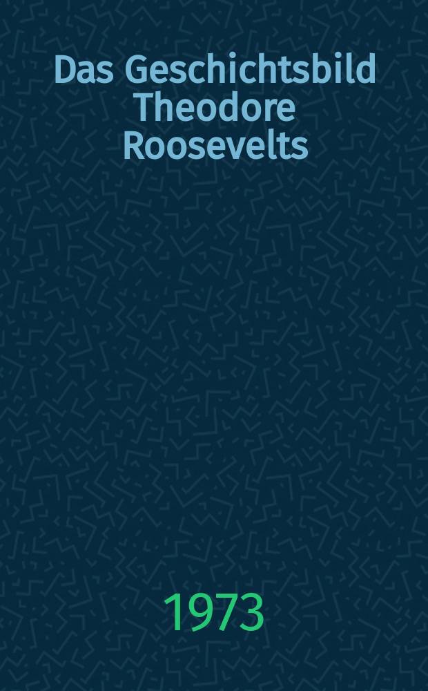 Das Geschichtsbild Theodore Roosevelts : Inaug.-Diss. ... der Philos. Fak. der Univ. zu K&ouml;ln