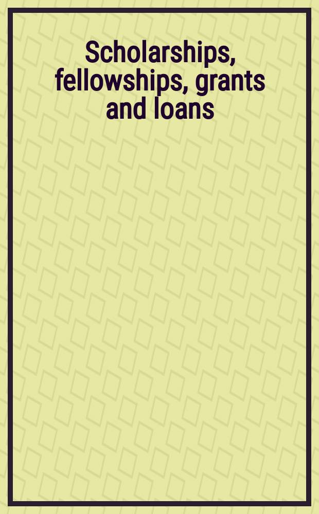 Scholarships, fellowships, grants and loans