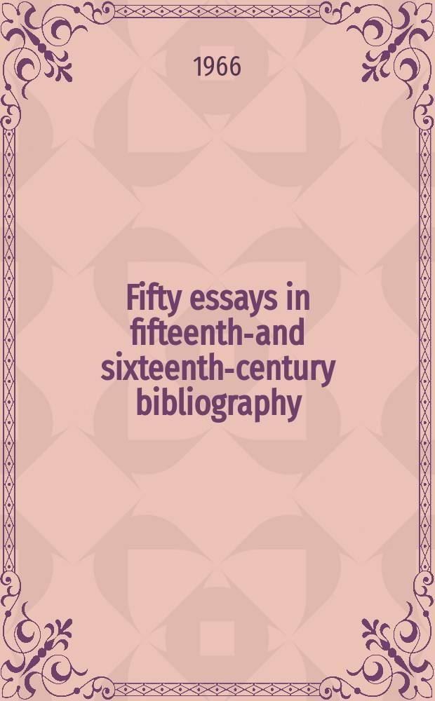 Fifty essays in fifteenth-and sixteenth-century bibliography