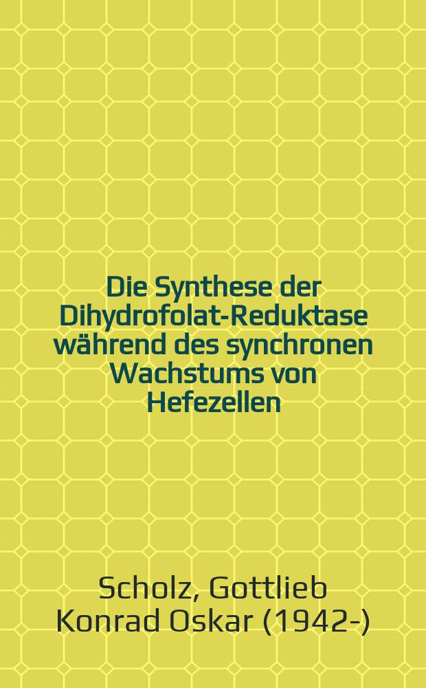 Die Synthese der Dihydrofolat-Reduktase während des synchronen Wachstums von Hefezellen : Inaug.-Diss. ... der Mathematisch-naturwissenschaftlichen Fakultät der Univ. zu Köln