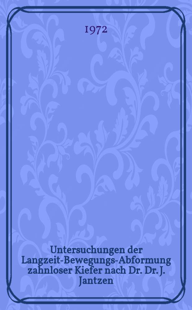 Untersuchungen der Langzeit-Bewegungs-Abformung zahnloser Kiefer nach Dr. Dr. J. Jantzen : Inaug.-Diss. ... der ... Med. Fak. der... Univ. zu Mainz