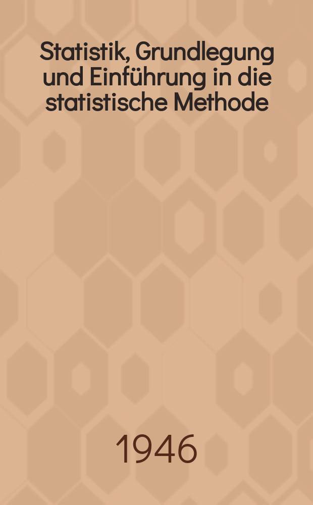 Statistik, Grundlegung und Einf&uuml;hrung in die statistische Methode
