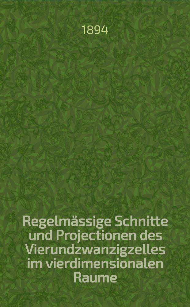 Regelmässige Schnitte und Projectionen des Vierundzwanzigzelles im vierdimensionalen Raume