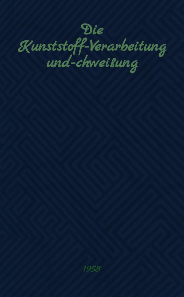 Die Kunststoff-Verarbeitung und -Schweißung : (Polyvinylchlorid, Polyäthylen, Polymethacrylat, Polyamid) : Probleme der Praxis und ihre Lösungen