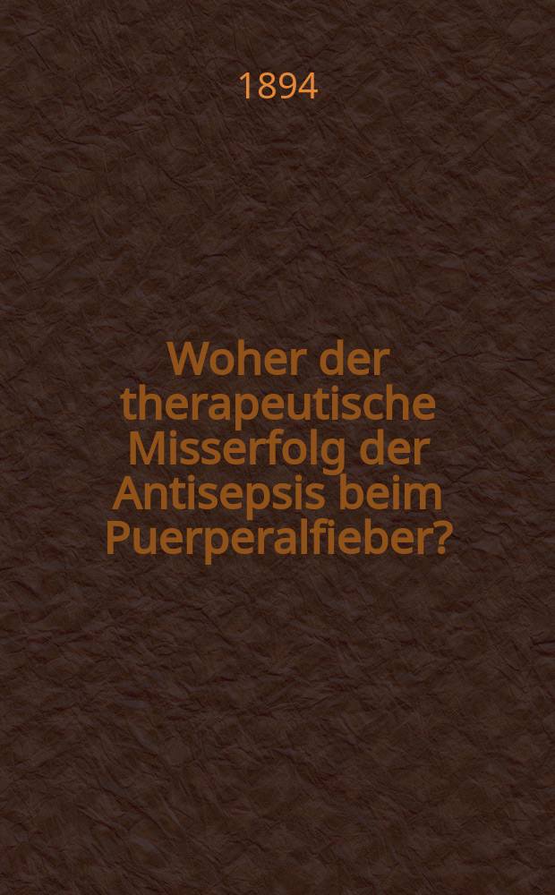 Woher der therapeutische Misserfolg der Antisepsis beim Puerperalfieber?