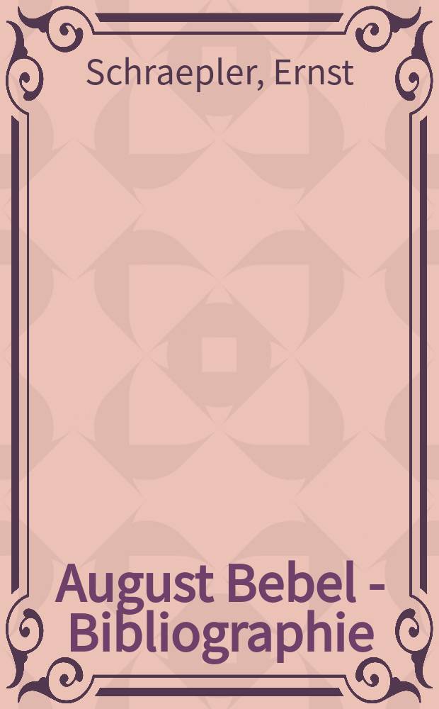 August Bebel - Bibliographie : Hrsg. von der Kommission für Geschichte des Parlamentarismus und der polit. Parteien