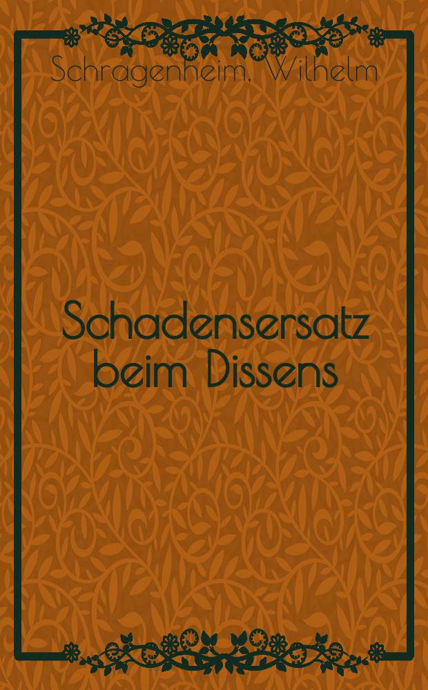 Schadensersatz beim Dissens : Inaugural-Dissertation ... der hohen Rechts- und Staatswissenschaftlichen Fakultät der Georg-August-Universität zu Göttingen