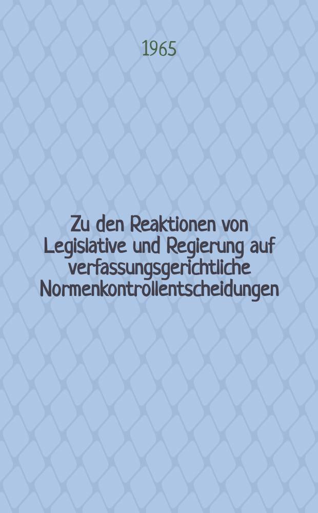 Zu den Reaktionen von Legislative und Regierung auf verfassungsgerichtliche Normenkontrollentscheidungen : Inaug.-Diss. ... einer ... Rechtswissenschaftlichen Fakultät der Univ. zu Köln