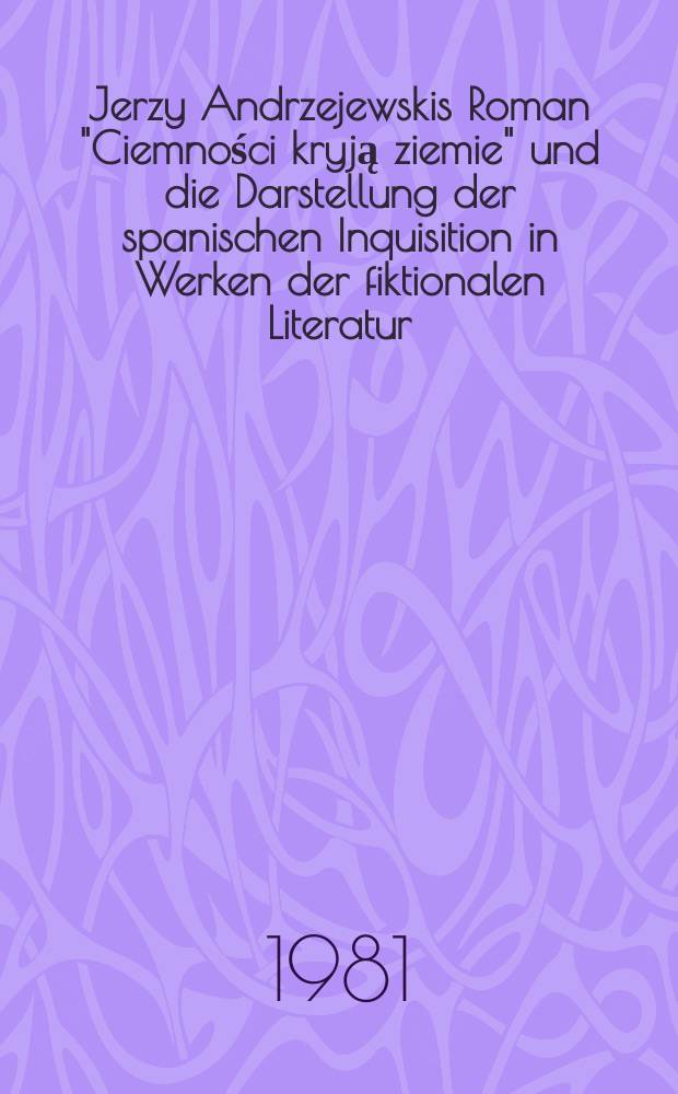 Jerzy Andrzejewskis Roman "Ciemności kryją ziemie" und die Darstellung der spanischen Inquisition in Werken der fiktionalen Literatur
