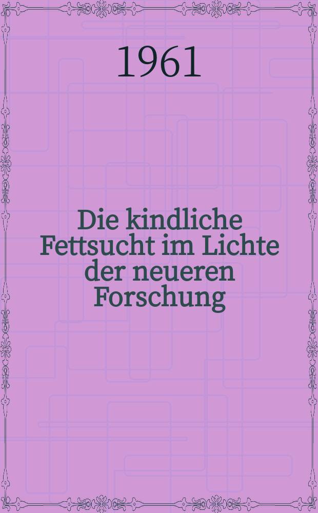 Die kindliche Fettsucht im Lichte der neueren Forschung